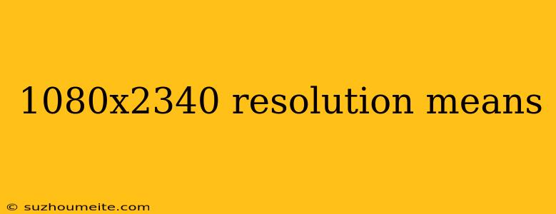 1080x2340 Resolution Means