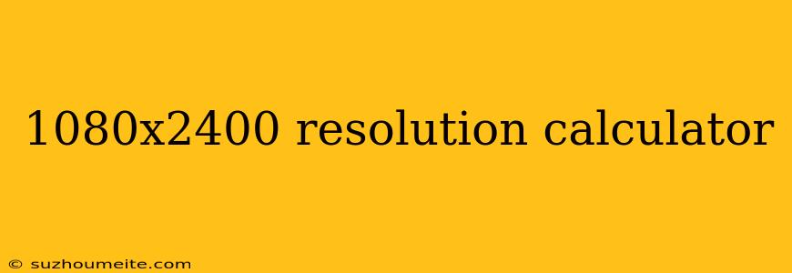 1080x2400 Resolution Calculator