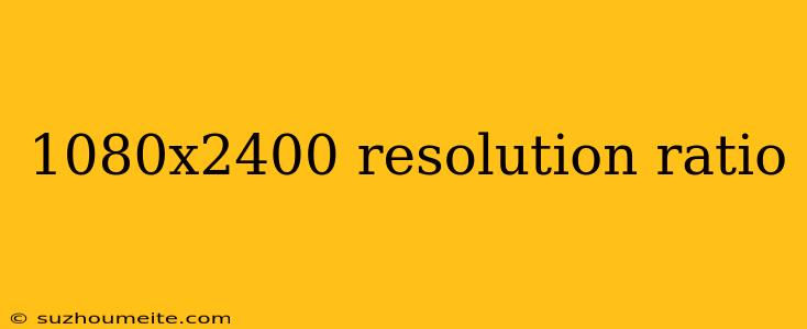 1080x2400 Resolution Ratio