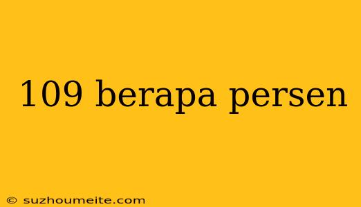 109 Berapa Persen