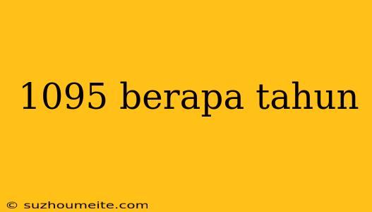 1095 Berapa Tahun