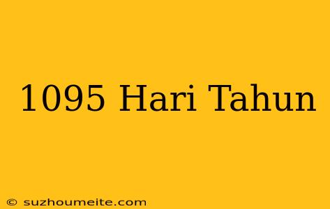 1095 Hari = Tahun