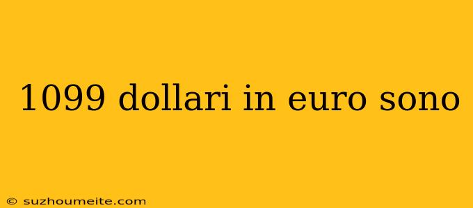 1099 Dollari In Euro Sono