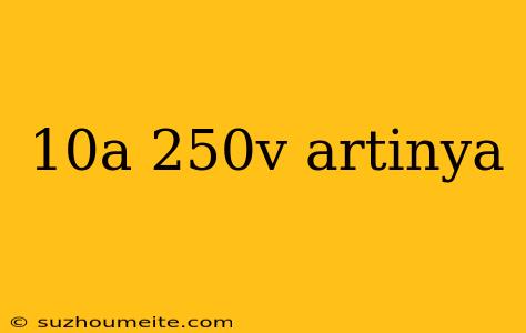 10a 250v Artinya