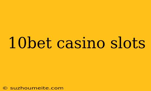 10bet Casino Slots