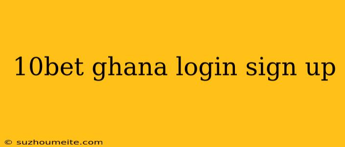 10bet Ghana Login Sign Up