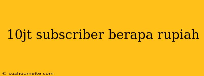 10jt Subscriber Berapa Rupiah