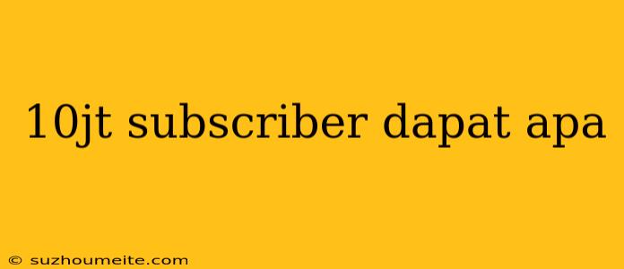 10jt Subscriber Dapat Apa