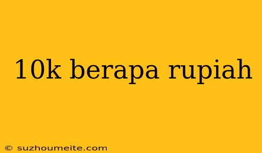 10k Berapa Rupiah