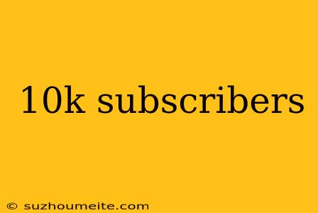 10k Subscribers