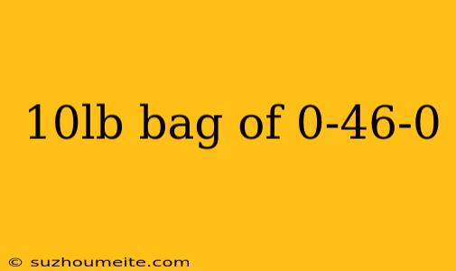 10lb Bag Of 0-46-0