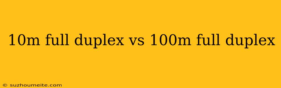 10m Full Duplex Vs 100m Full Duplex