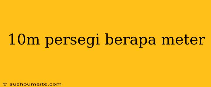 10m Persegi Berapa Meter