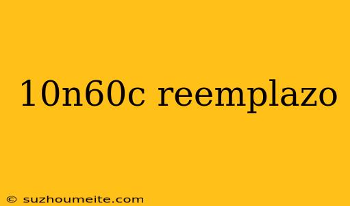 10n60c Reemplazo