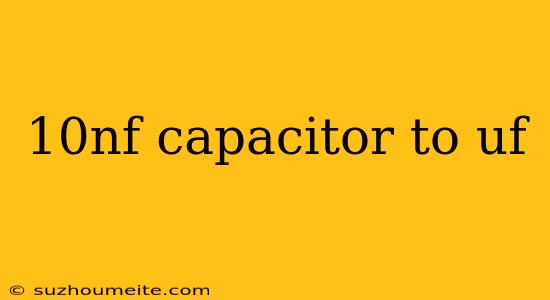 10nf Capacitor To Uf