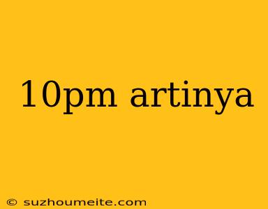 10pm Artinya