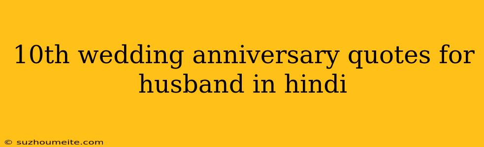 10th Wedding Anniversary Quotes For Husband In Hindi