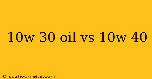 10w 30 Oil Vs 10w 40