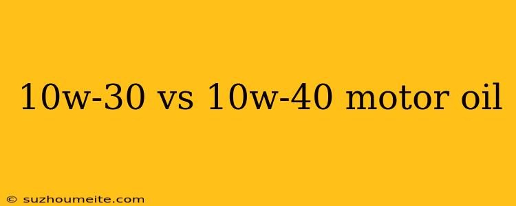 10w-30 Vs 10w-40 Motor Oil