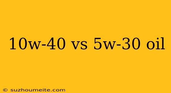 10w-40 Vs 5w-30 Oil