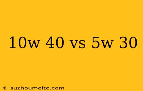 10w 40 Vs 5w 30