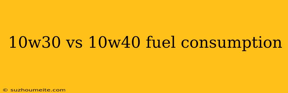 10w30 Vs 10w40 Fuel Consumption