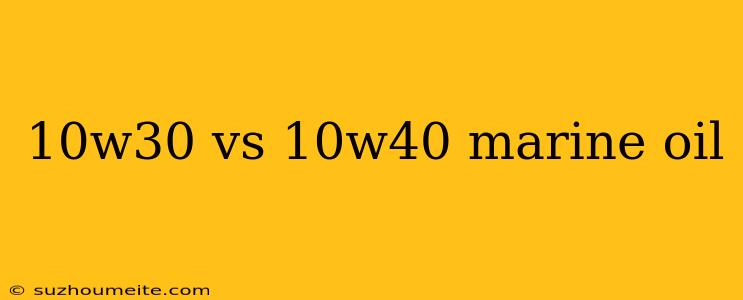 10w30 Vs 10w40 Marine Oil