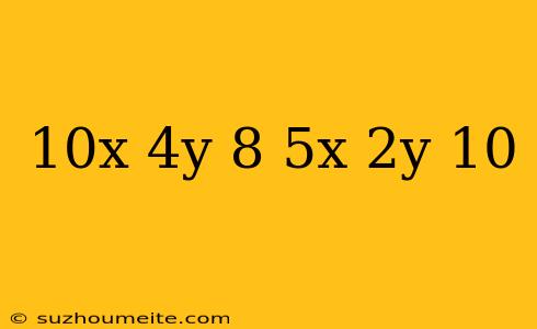 10x+4y=-8 5x+2y=10