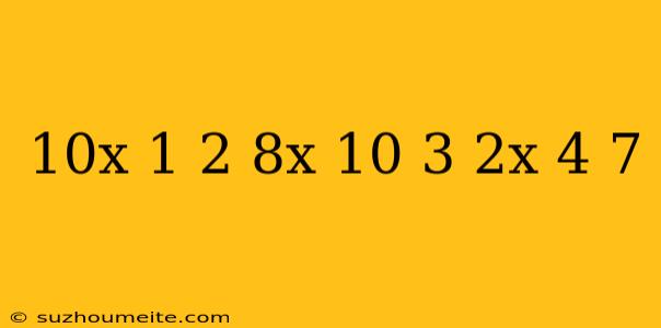 10x-1/2(8x+10)=3(2x-4)+7