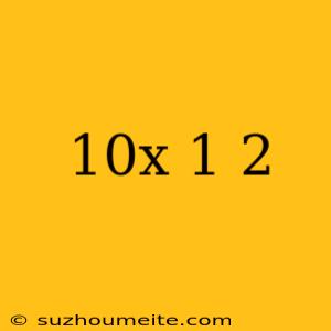 10x-1/2