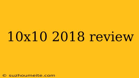 10x10 2018 Review