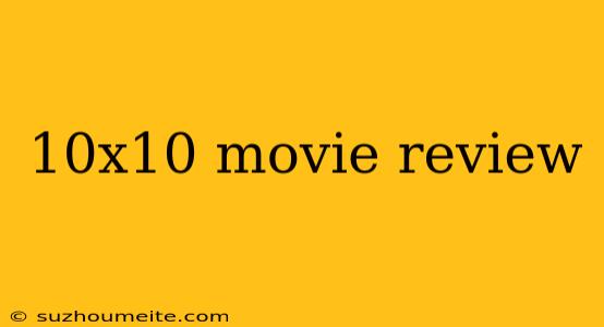 10x10 Movie Review