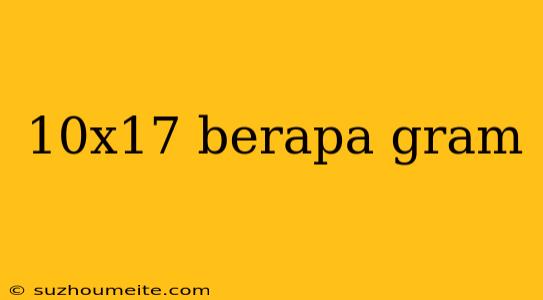 10x17 Berapa Gram