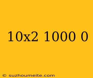 10x2-1000=0