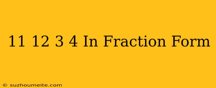 11/12 - 3/4 In Fraction Form