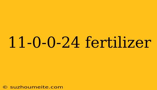 11-0-0-24 Fertilizer