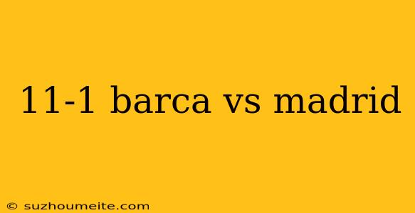 11-1 Barca Vs Madrid