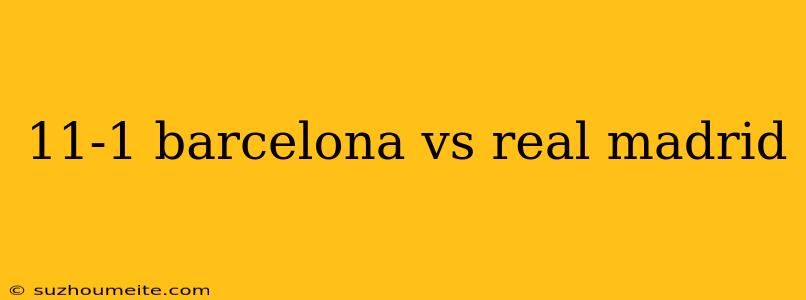 11-1 Barcelona Vs Real Madrid