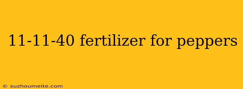 11-11-40 Fertilizer For Peppers