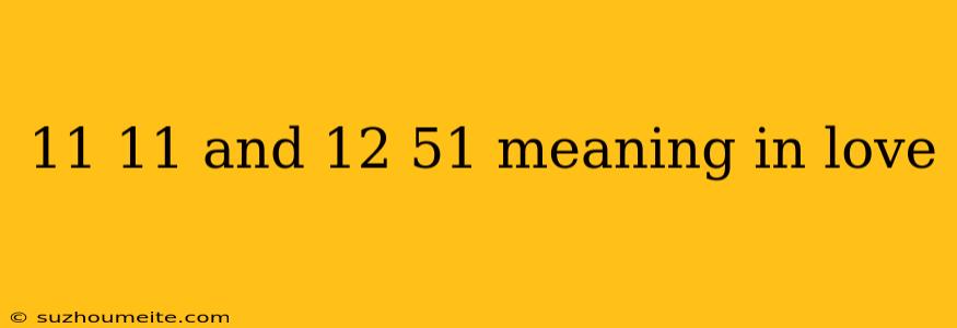 11 11 And 12 51 Meaning In Love