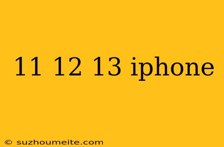 11 12 13 Iphone