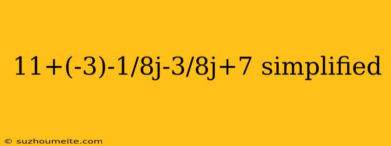 11+(-3)-1/8j-3/8j+7 Simplified