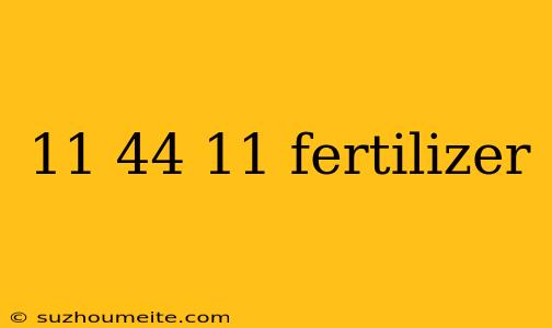 11 44 11 Fertilizer