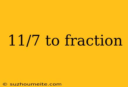 11/7 To Fraction