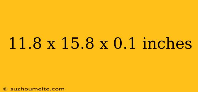 11.8 X 15.8 X 0.1 Inches