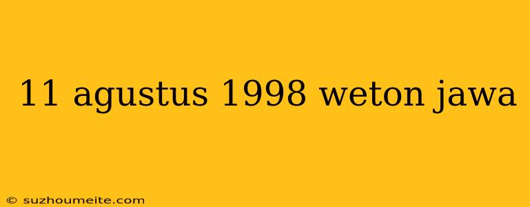 11 Agustus 1998 Weton Jawa