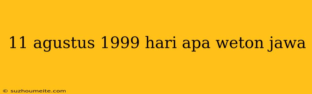 11 Agustus 1999 Hari Apa Weton Jawa