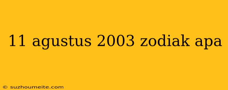 11 Agustus 2003 Zodiak Apa