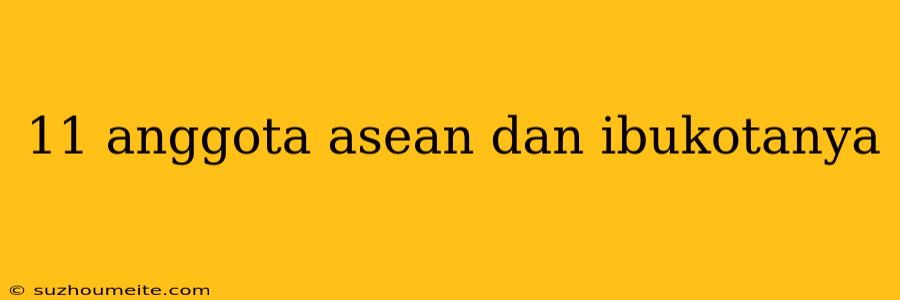 11 Anggota Asean Dan Ibukotanya