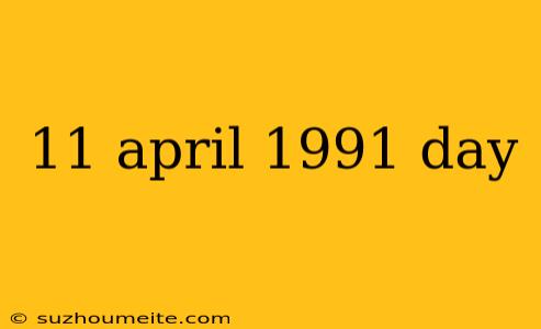 11 April 1991 Day